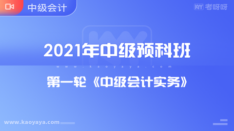 2021年中级预科班第一轮《中级会计实务》