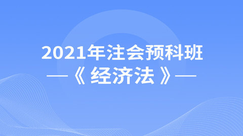 2021年注会预科班《经济法》