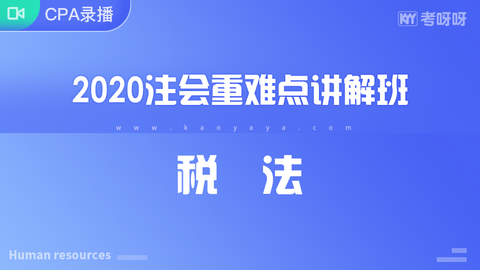 2020年注会重难点讲解班《税法》~协议签约班专属课程