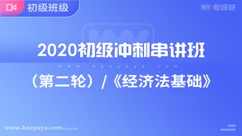 2020年初级冲刺串讲班（第二轮）《经济法基础》