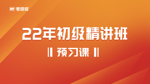 22年初级精讲班预习课