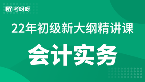 22年初级新大纲精讲课——会计实务