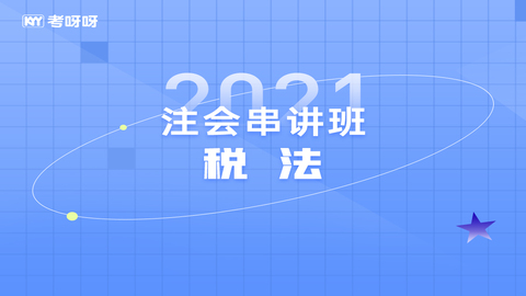 2021注会串讲班《税法》 