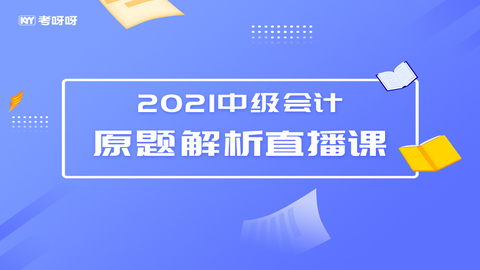 2021中级会计原题解析直播课