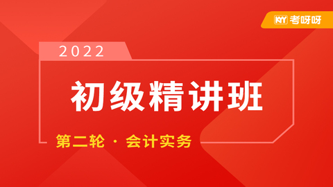 2022初级精讲班第二轮——会计实务