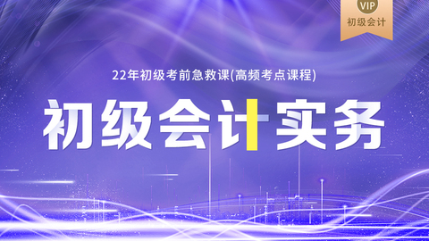 2022年初级考前急救课（高频考点课程）-会计实务