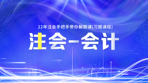 2022年注会手把手带你解题课（习题课程）-会计