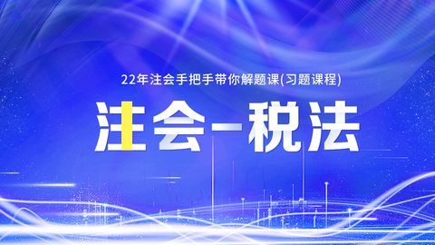 2022年注会手把手带你解题课（习题课程）-税法