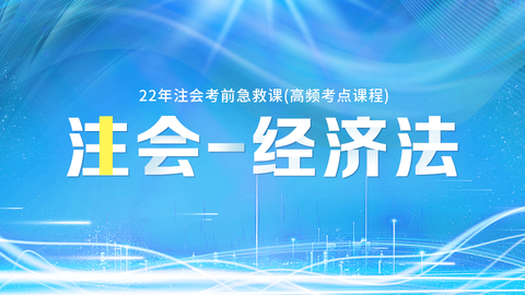 2022年注会考前急救课（高频考点课程）-经济法