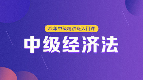 2022年中级精讲班入门课——经济法