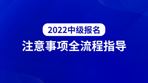 2022中级报名及注意事项全流程指导