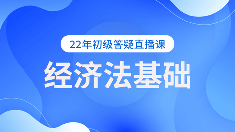 22年初级答疑直播课——经济法基础