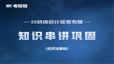 2022初级延考知识点串讲巩固——经济法基础