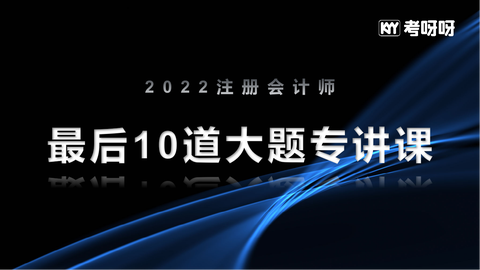 2022CPA最后10道大题专讲课