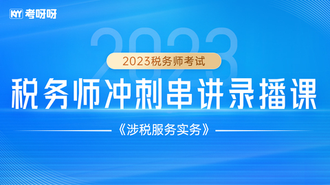 2023税务师《涉税服务实务》冲刺串讲录播（视频号）