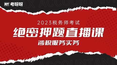 2023税务师《涉税服务实务》绝密押题直播课