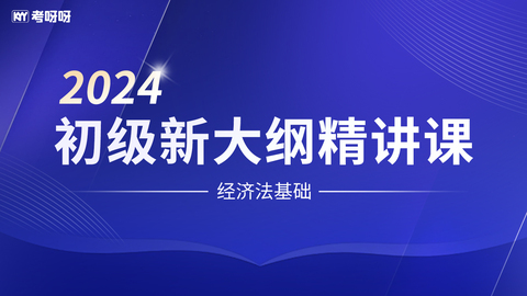 24年初级新大纲精讲课——经济法基础